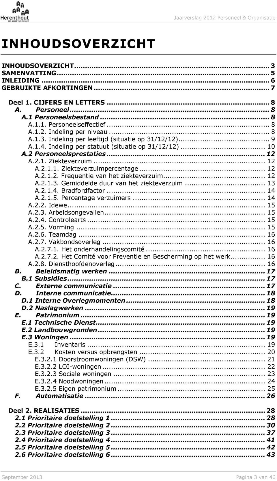 .. 12 A.2.1.1. Ziekteverzuimpercentage... 12 A.2.1.2. Frequentie van het ziekteverzuim... 12 A.2.1.3. Gemiddelde duur van het ziekteverzuim... 13 A.2.1.4. Bradfordfactor... 14 A.2.1.5.