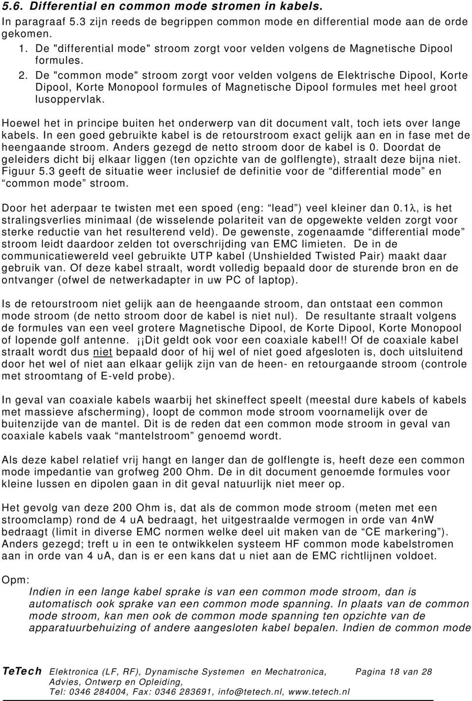 . De "common mode" stoom zogt voo velden volgens de Eletische Dipool, Kote Dipool, Kote Monopool fomules of Magnetische Dipool fomules met heel goot lusoppevla.