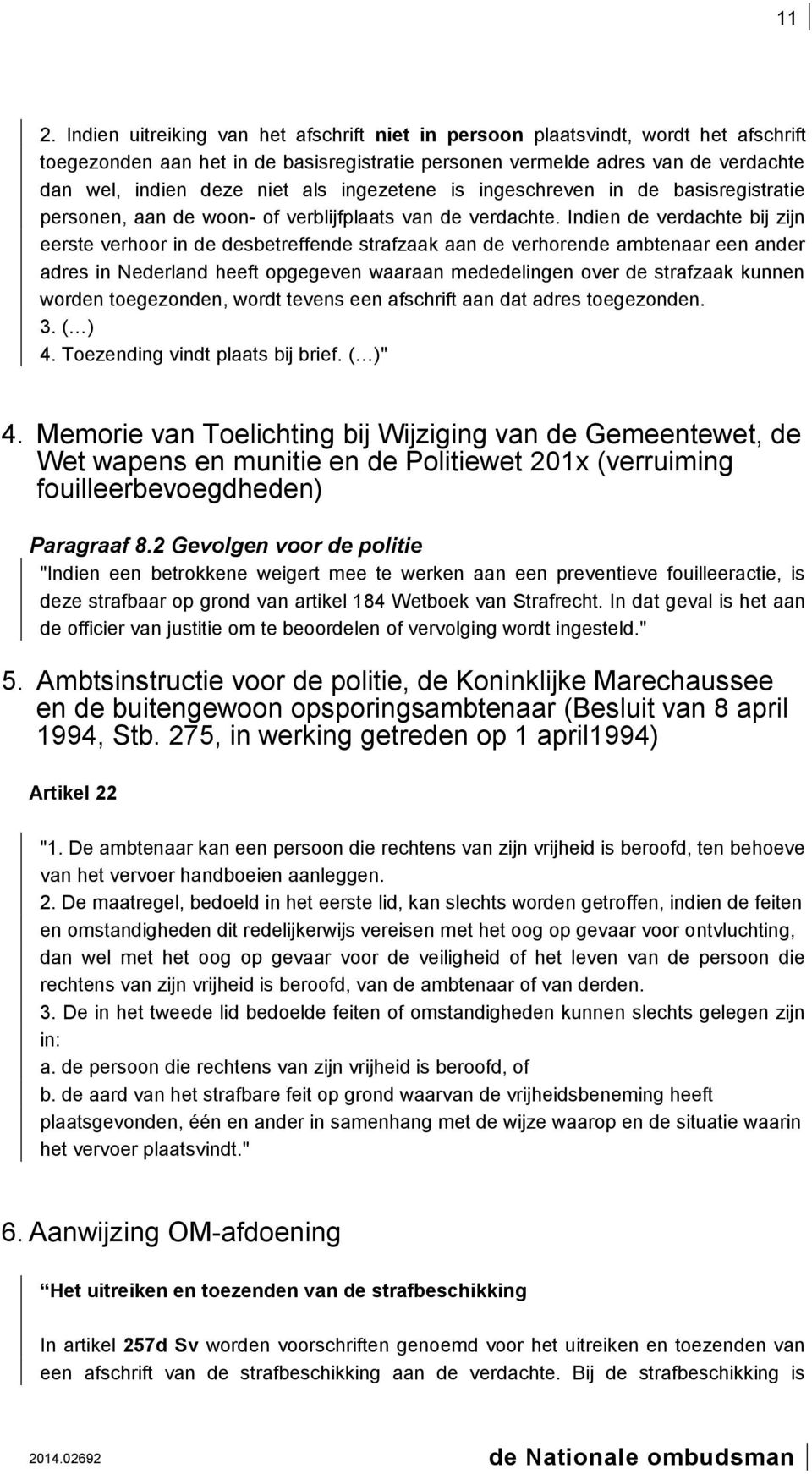 Indien de verdachte bij zijn eerste verhoor in de desbetreffende strafzaak aan de verhorende ambtenaar een ander adres in Nederland heeft opgegeven waaraan mededelingen over de strafzaak kunnen