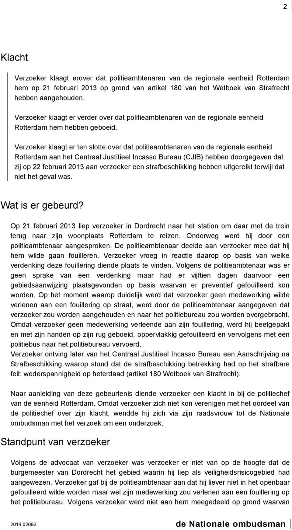 Verzoeker klaagt er ten slotte over dat politieambtenaren van de regionale eenheid Rotterdam aan het Centraal Justitieel Incasso Bureau (CJIB) hebben doorgegeven dat zij op 22 februari 2013 aan