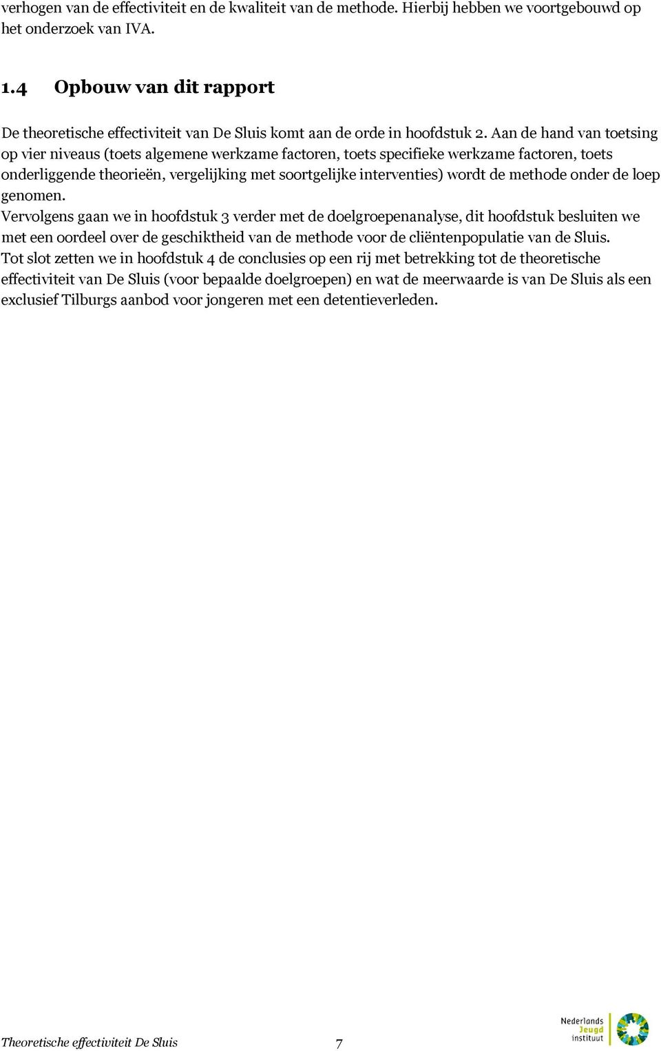 Aan de hand van toetsing op vier niveaus (toets algemene werkzame factoren, toets specifieke werkzame factoren, toets onderliggende theorieën, vergelijking met soortgelijke interventies) wordt de