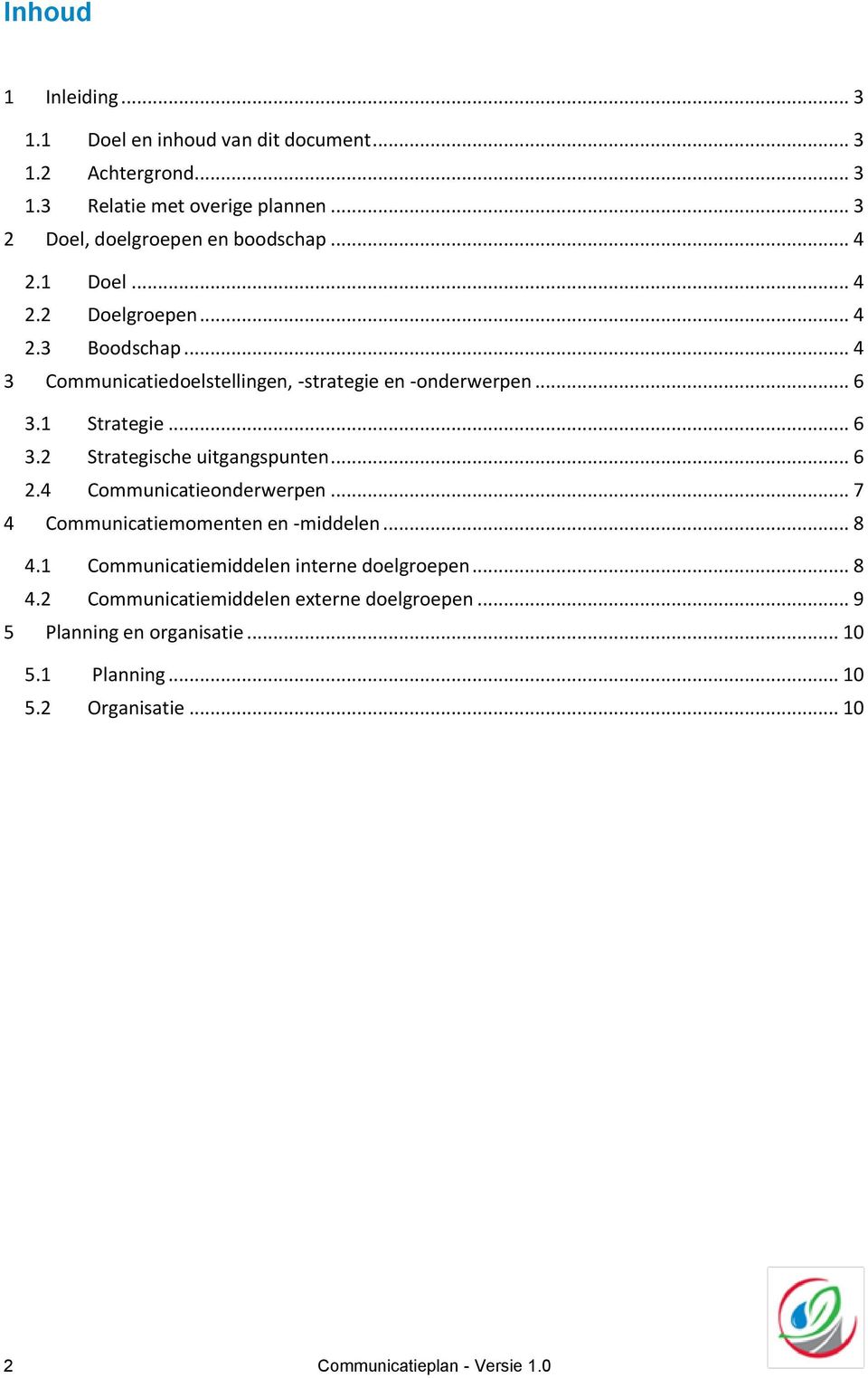 .. 6 3.1 Strategie... 6 3.2 Strategische uitgangspunten... 6 2.4 Communicatieonderwerpen... 7 4 Communicatiemomenten en -middelen... 8 4.