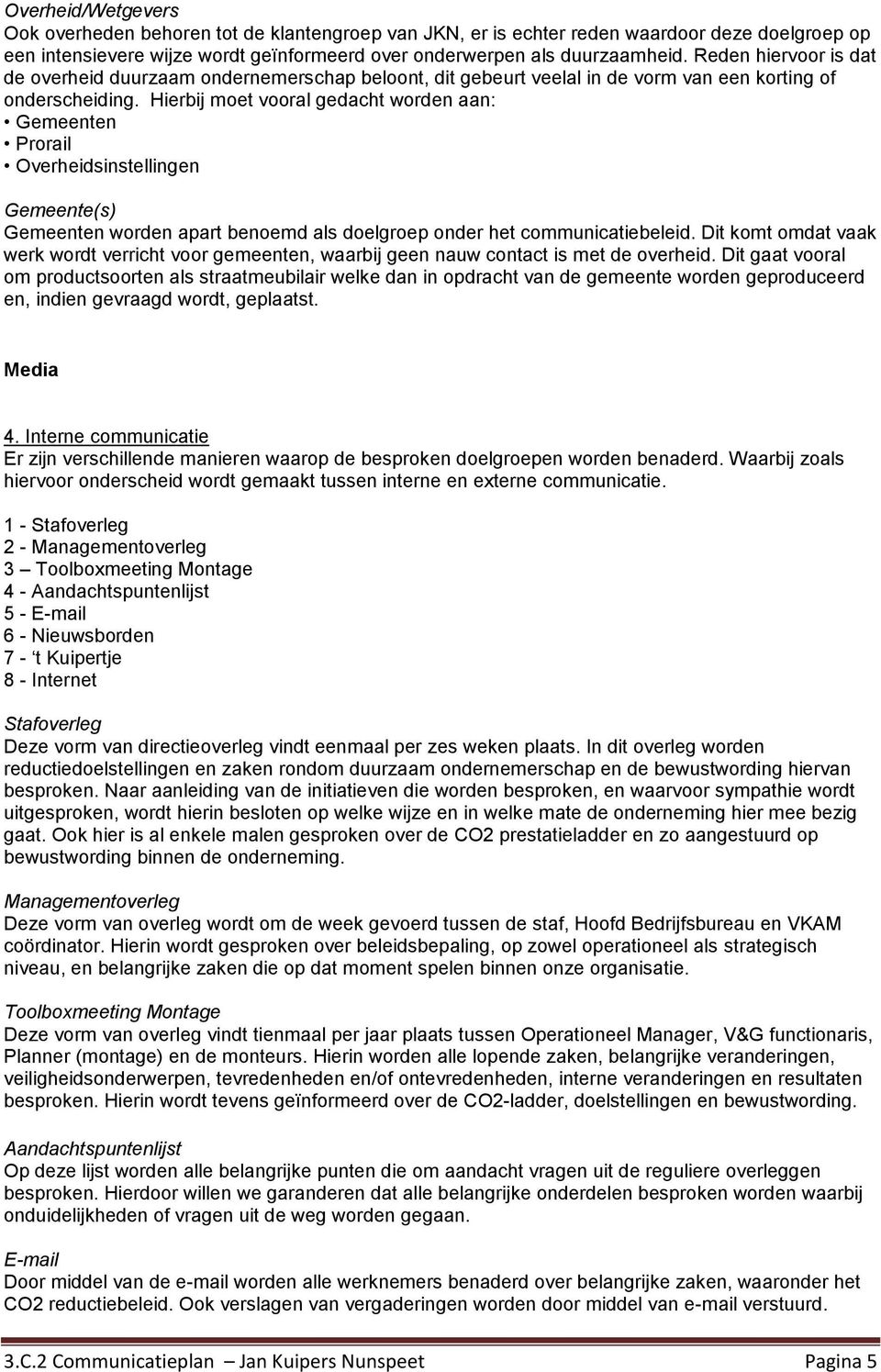 Hierbij moet vooral gedacht worden aan: Gemeenten Prorail Overheidsinstellingen Gemeente(s) Gemeenten worden apart benoemd als doelgroep onder het communicatiebeleid.