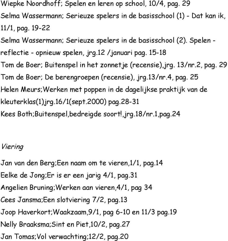 29 Tom de Boer; De berengroepen (recensie), jrg.13/nr.4, pag. 25 Helen Meurs;Werken met poppen in de dagelijkse praktijk van de kleuterklas(1)jrg.16/1(sept.2000) pag.
