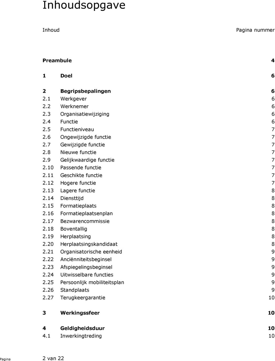 15 Formatieplaats 8 2.16 Formatieplaatsenplan 8 2.17 Bezwarencommissie 8 2.18 Boventallig 8 2.19 Herplaatsing 8 2.20 Herplaatsingskandidaat 8 2.21 Organisatorische eenheid 9 2.