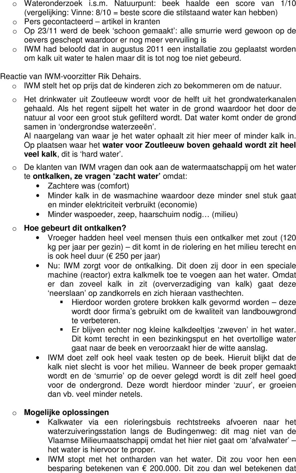 alle smurrie werd gewoon op de oevers geschept waardoor er nog meer vervuiling is o IWM had beloofd dat in augustus 2011 een installatie zou geplaatst worden om kalk uit water te halen maar dit is