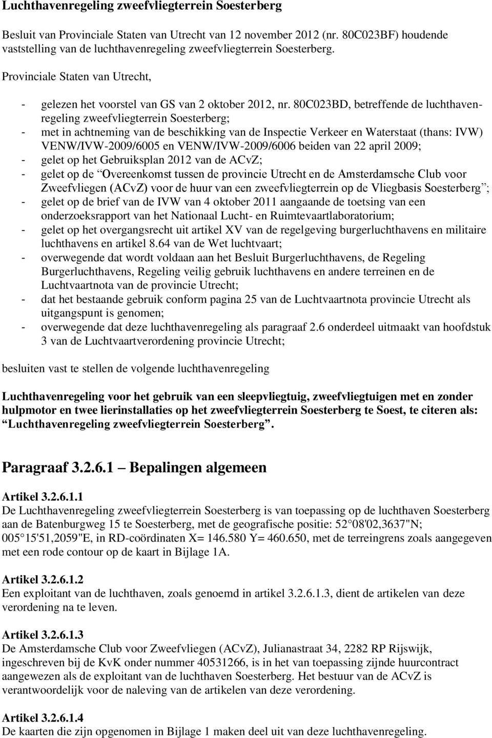80C023BD, betreffende de luchthavenregeling zweefvliegterrein Soesterberg; - met in achtneming van de beschikking van de Inspectie Verkeer en Waterstaat (thans: IVW) VENW/IVW-2009/6005 en