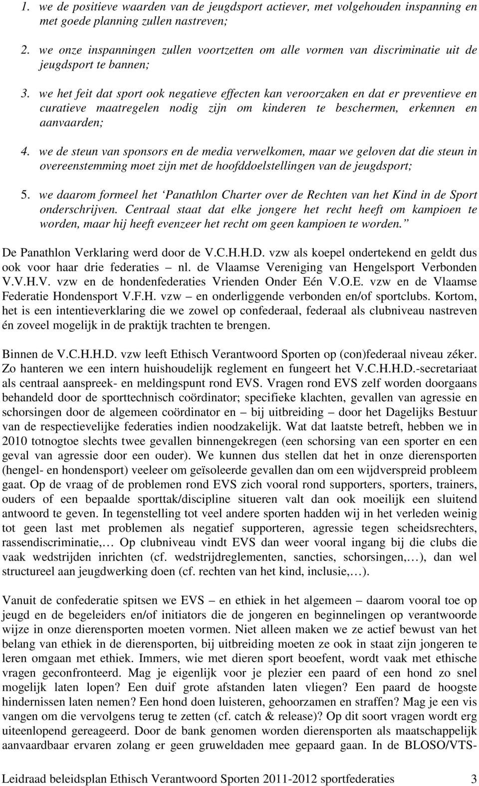 we het feit dat sport ook negatieve effecten kan veroorzaken en dat er preventieve en curatieve maatregelen nodig zijn om kinderen te beschermen, erkennen en aanvaarden; 4.