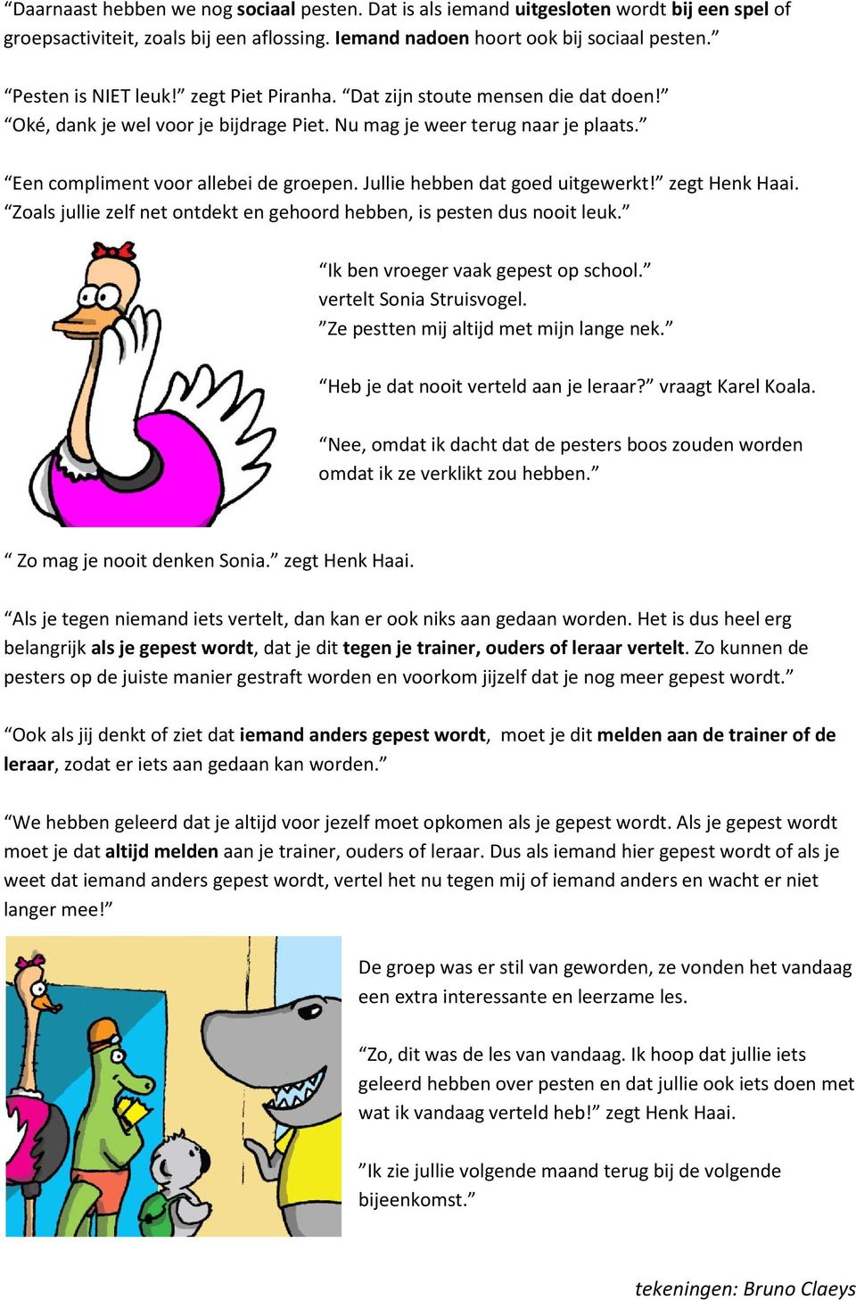 Jullie hebben dat goed uitgewerkt! zegt Henk Haai. Zoals jullie zelf net ontdekt en gehoord hebben, is pesten dus nooit leuk. Ik ben vroeger vaak gepest op school. vertelt Sonia Struisvogel.