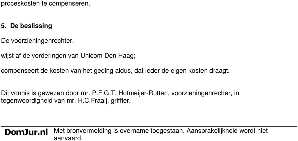 kosten van het geding aldus, dat ieder de eigen kosten draagt. Dit vonnis is gewezen door mr. P.F.G.