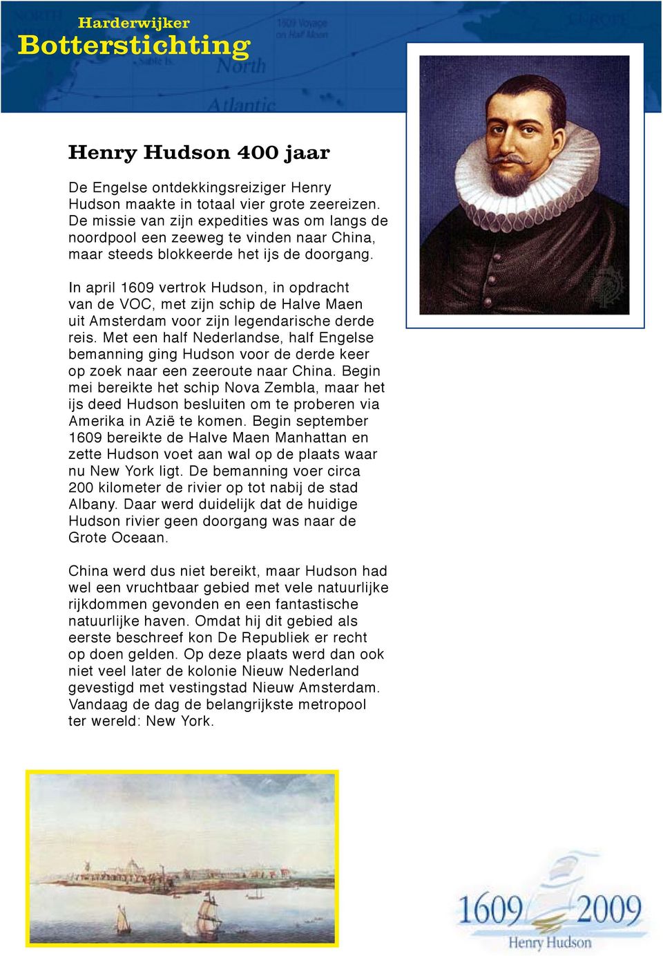 In april 1609 vertrok Hudson, in opdracht van de VOC, met zijn schip de Halve Maen uit Amsterdam voor zijn legendarische derde reis.
