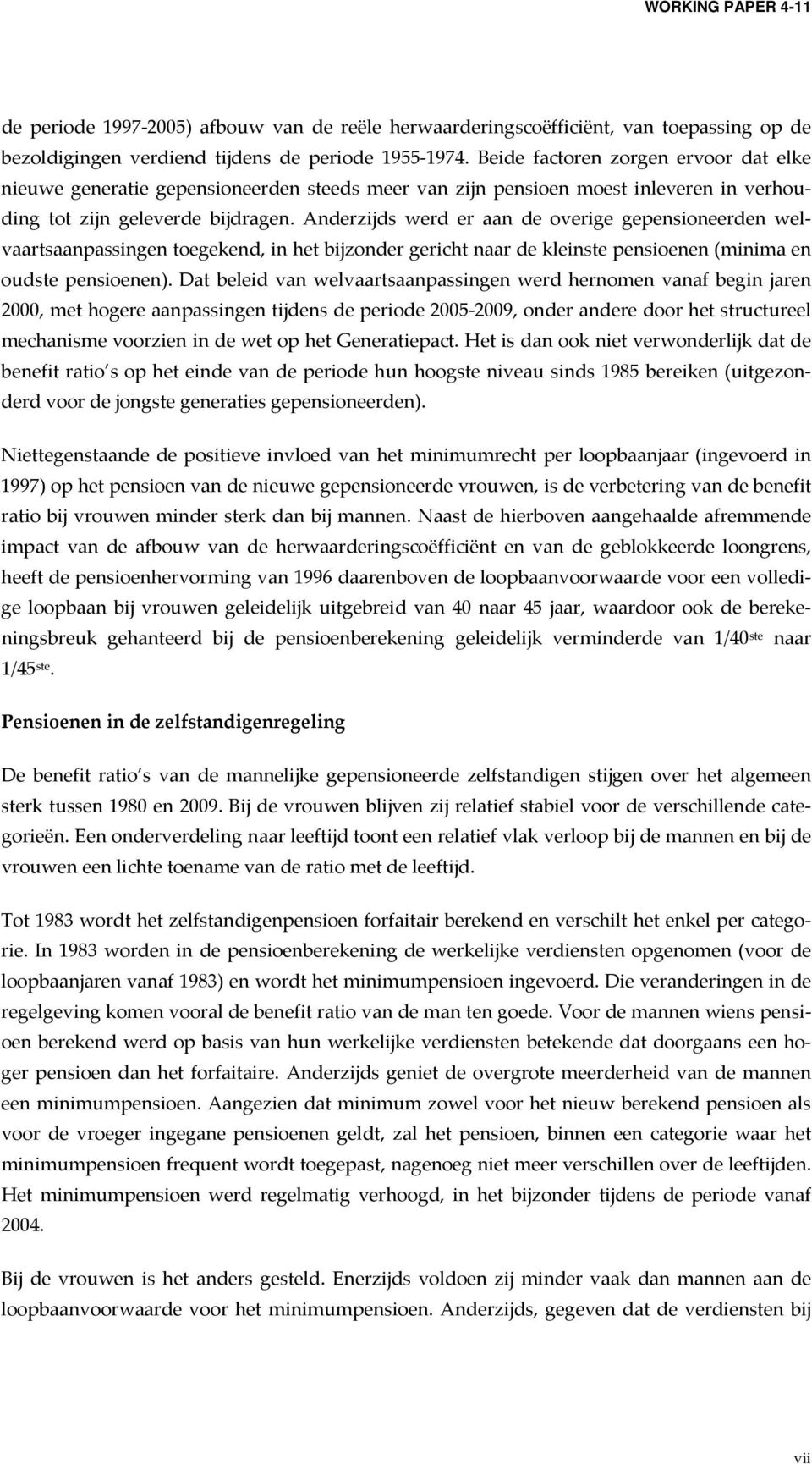 Anderzijds werd er aan de overige gepensioneerden welvaartsaanpassingen toegekend, in het bijzonder gericht naar de kleinste pensioenen (minima en oudste pensioenen).