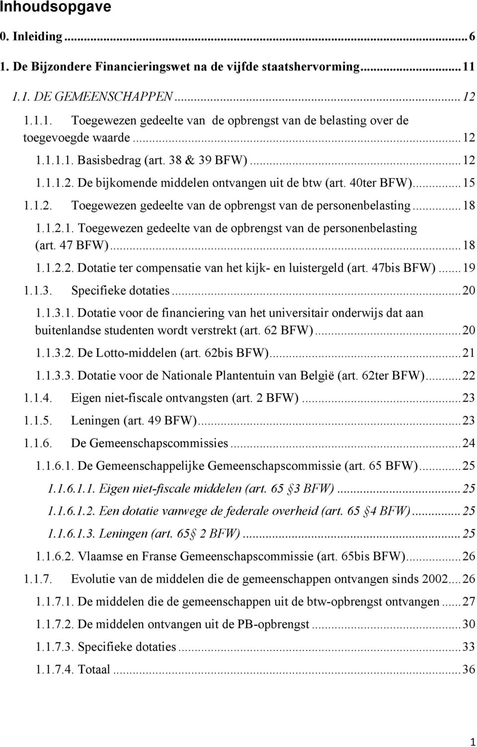 1.2.1. Toegewezen gedeelte van de opbrengst van de personenbelasting (art. 47 BFW)...18 1.1.2.2. Dotatie ter compensatie van het kijk- en luistergeld (art. 47bis BFW)...19 1.1.3. Specifieke dotaties.