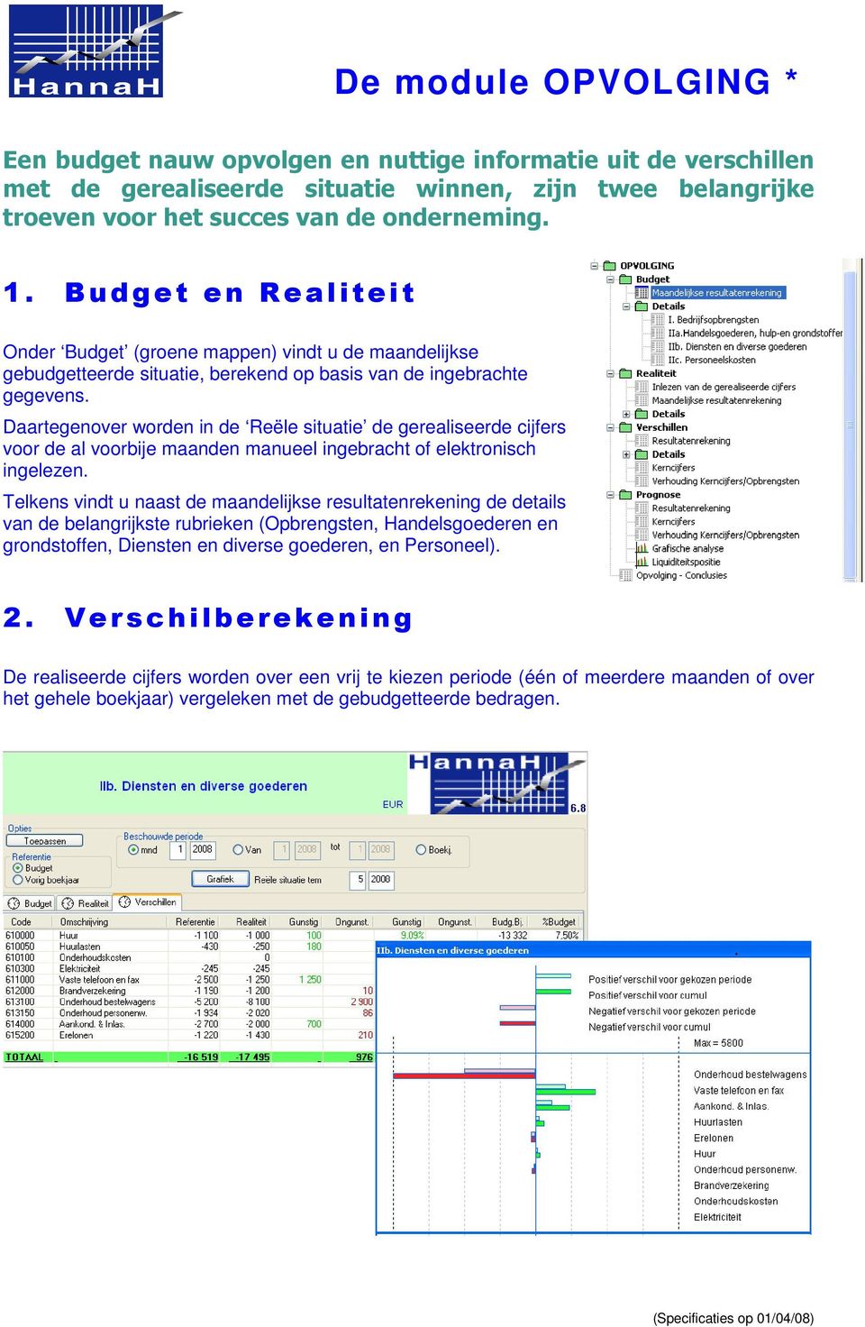 Daartegenover worden in de Reële situatie de gerealiseerde cijfers voor de al voorbije maanden manueel ingebracht of elektronisch ingelezen.