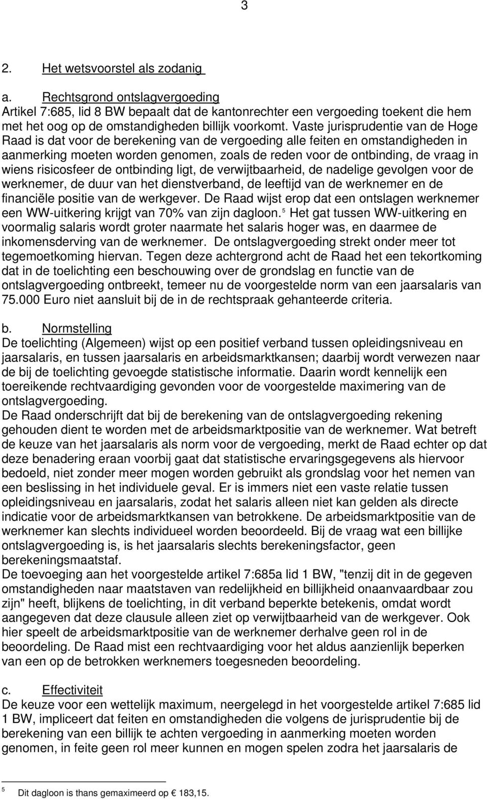 Vaste jurisprudentie van de Hoge Raad is dat voor de berekening van de vergoeding alle feiten en omstandigheden in aanmerking moeten worden genomen, zoals de reden voor de ontbinding, de vraag in