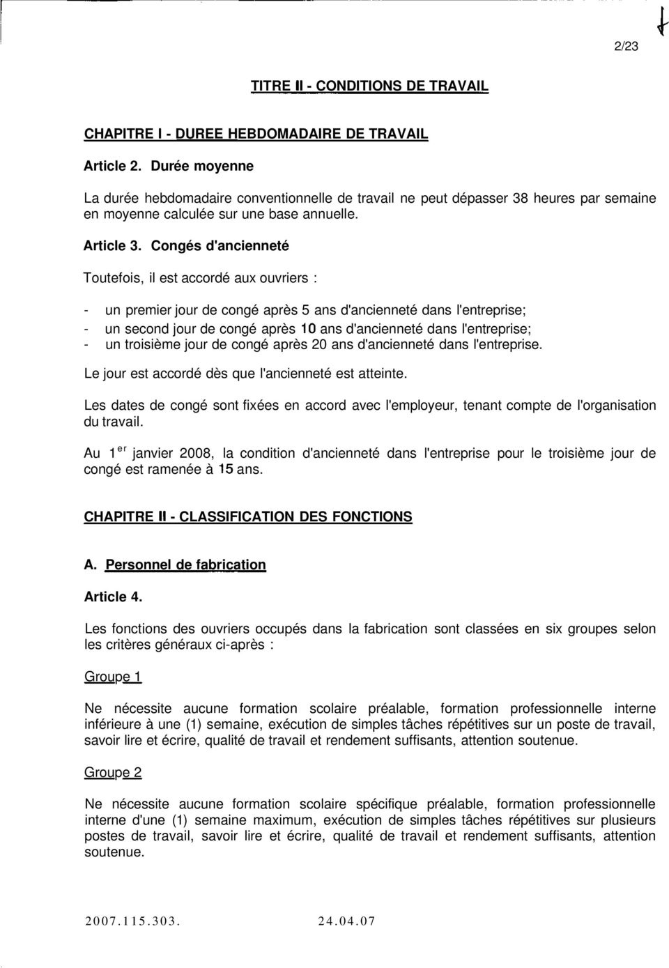 Congés d'ancienneté Toutefois, il est accordé aux ouvriers : - un premier jour de congé après 5 ans d'ancienneté dans l'entreprise; - un second jour de congé après 10 ans d'ancienneté dans