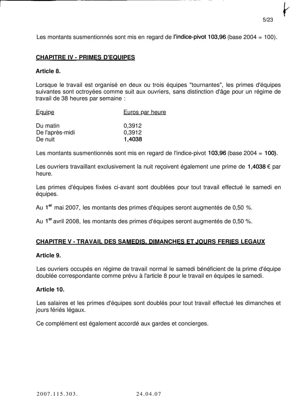 heures par semaine : Equipe Euros par heure Du matin 0,3912 De l'après-midi 0,3912 De nuit 1,4038 Les montants susmentionnés sont mis en regard de l'indice-pivot 103,96 (base 2004 = 100).