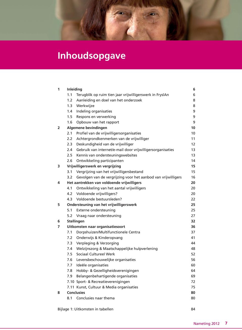 3 Deskundigheid van de vrijwilliger 12 2.4 Gebruik van internet/e-mail door vrijwilligersorganisaties 13 2.5 Kennis van ondersteuningswebsites 13 2.