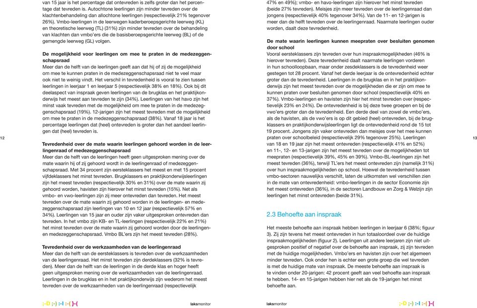 Vmbo-leerlingen in de leerwegen kaderberoepsgerichte leerweg (KL) en theoretische leerweg (TL) (31%) zijn minder tevreden over de behandeling van klachten dan vmbo ers die de basisberoepsgerichte