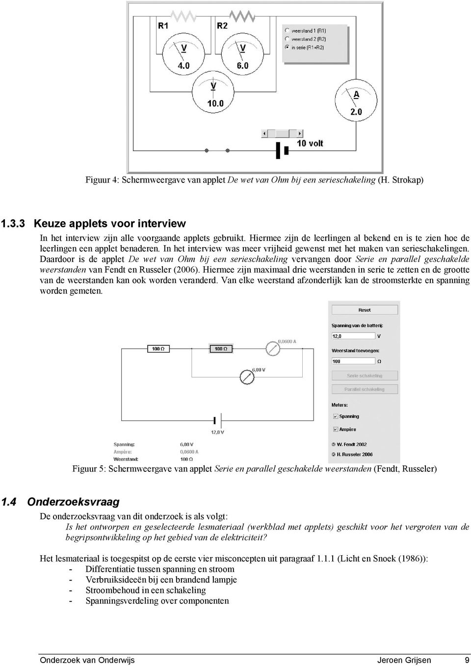 Daardoor is de applet De wet van Ohm bij een serieschakeling vervangen door Serie en parallel geschakelde weerstanden van Fendt en Russeler (2006).