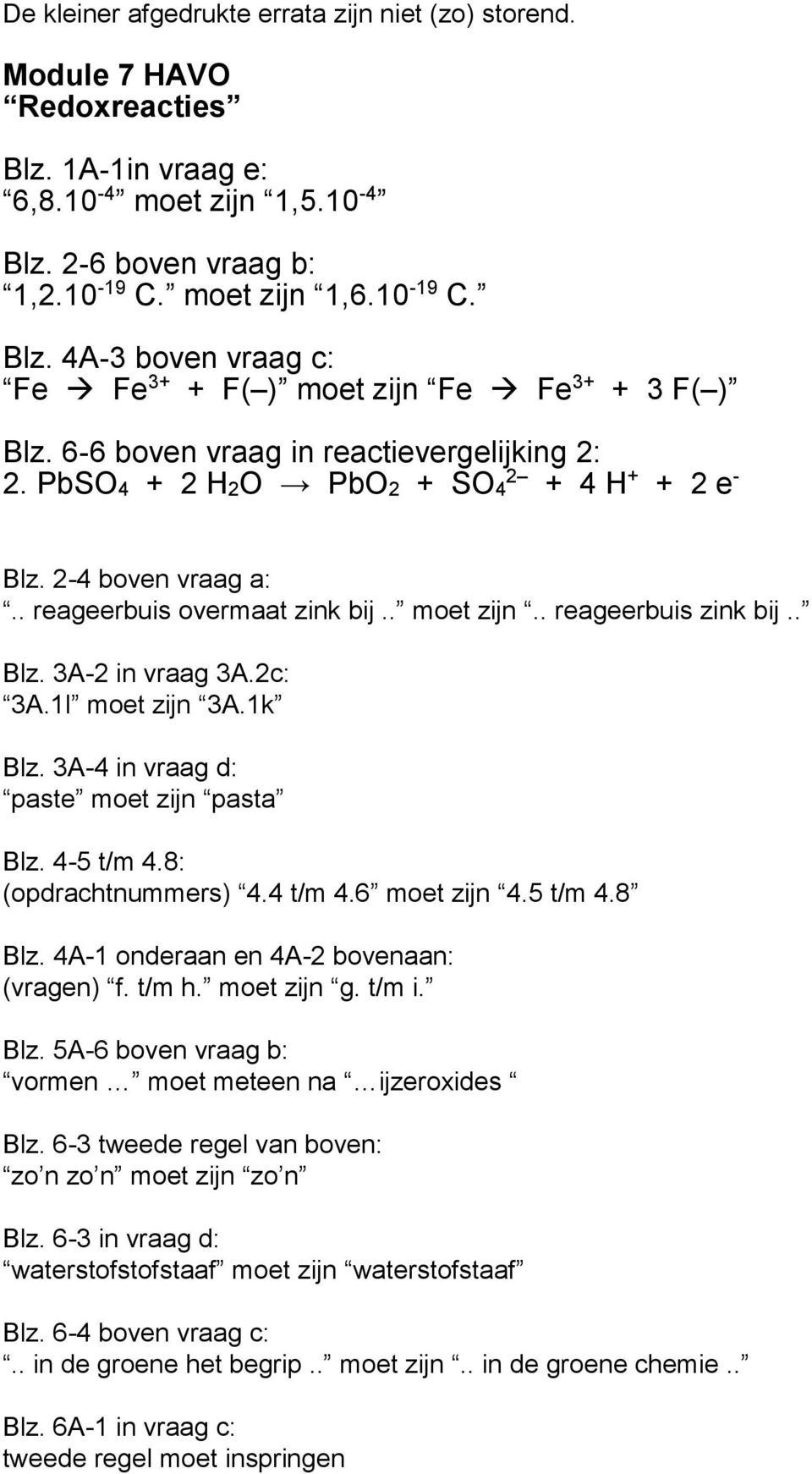 2c: 3A.1l moet zijn 3A.1k Blz. 3A-4 in vraag d: paste moet zijn pasta Blz. 4-5 t/m 4.8: (opdrachtnummers) 4.4 t/m 4.6 moet zijn 4.5 t/m 4.8 Blz. 4A-1 onderaan en 4A-2 bovenaan: (vragen) f. t/m h.