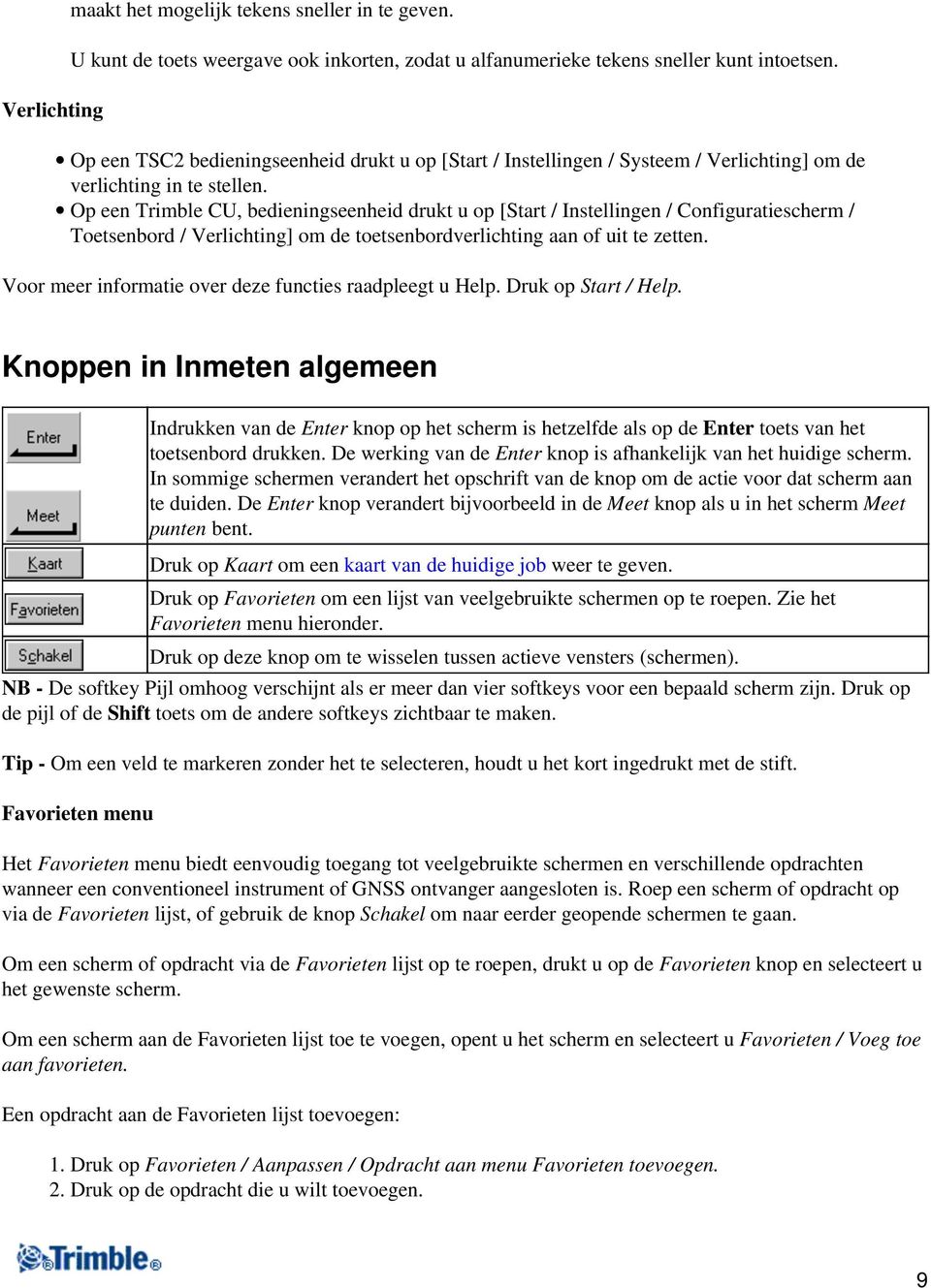 Op een Trimble CU, bedieningseenheid drukt u op [Start / Instellingen / Configuratiescherm / Toetsenbord / Verlichting] om de toetsenbordverlichting aan of uit te zetten.