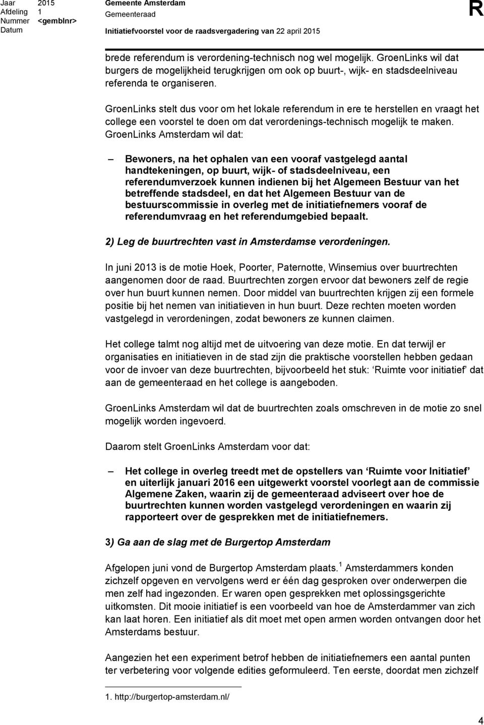 GroenLinks Amsterdam wil dat: Bewoners, na het ophalen van een vooraf vastgelegd aantal handtekeningen, op buurt, wijk- of stadsdeelniveau, een referendumverzoek kunnen indienen bij het Algemeen