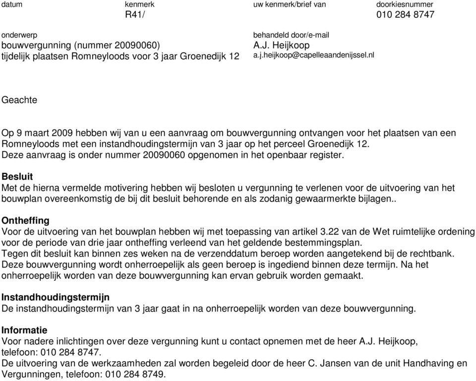 nl Geachte Op 9 maart 2009 hebben wij van u een aanvraag om bouwvergunning ontvangen voor het plaatsen van een Romneyloods met een instandhoudingstermijn van 3 jaar op het perceel Groenedijk 12.