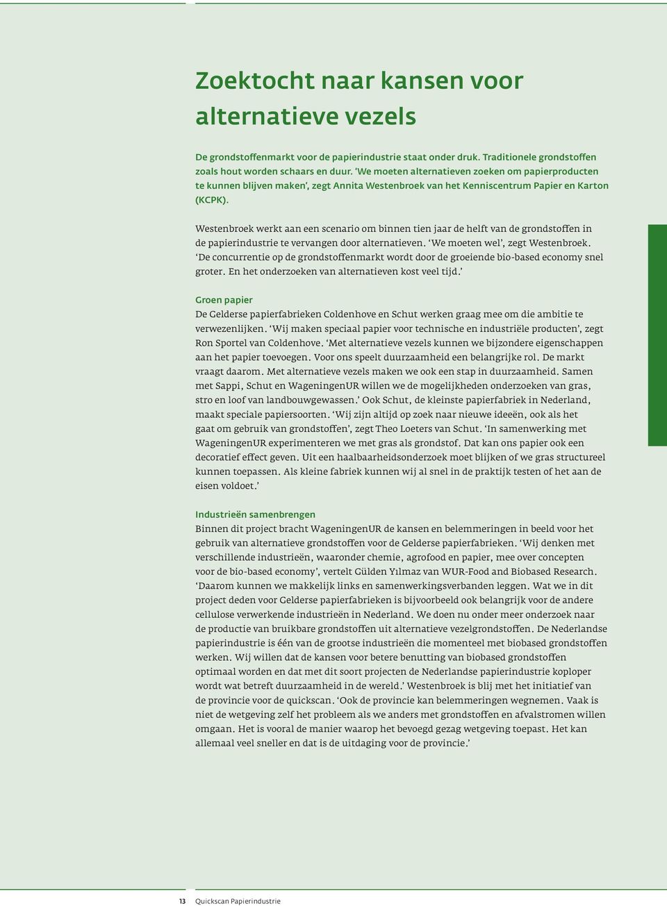 Westenbroek werkt aan een scenario om binnen tien jaar de helft van de grondstoffen in de papierindustrie te vervangen door alternatieven. We moeten wel, zegt Westenbroek.