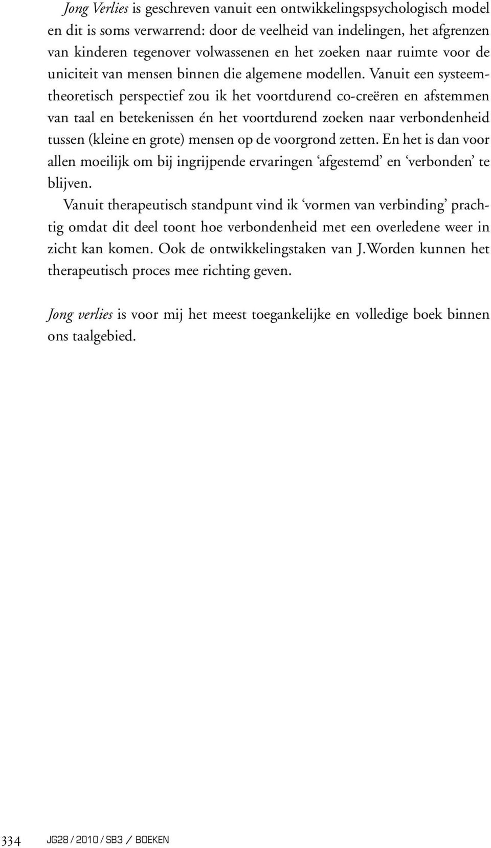 Vanuit een systeemtheoretisch perspectief zou ik het voortdurend co-creëren en afstemmen van taal en betekenissen én het voortdurend zoeken naar verbondenheid tussen (kleine en grote) mensen op de