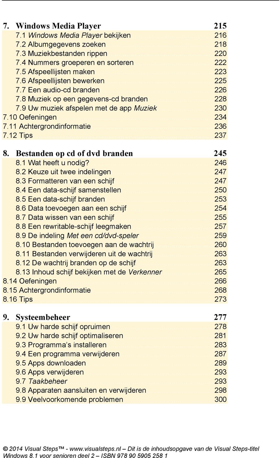 10 Oefeningen... 234 7.11 Achtergrondinformatie... 236 7.12 Tips... 237 8. Bestanden op cd of dvd branden 245 8.1 Wat heeft u nodig?... 246 8.2 Keuze uit twee indelingen... 247 8.