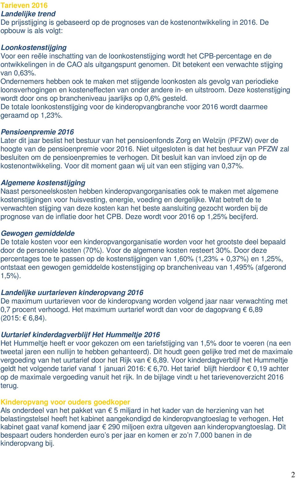 Dit betekent een verwachte stijging van 0,63%. Ondernemers hebben ook te maken met stijgende loonkosten als gevolg van periodieke loonsverhogingen en kosteneffecten van onder andere in- en uitstroom.