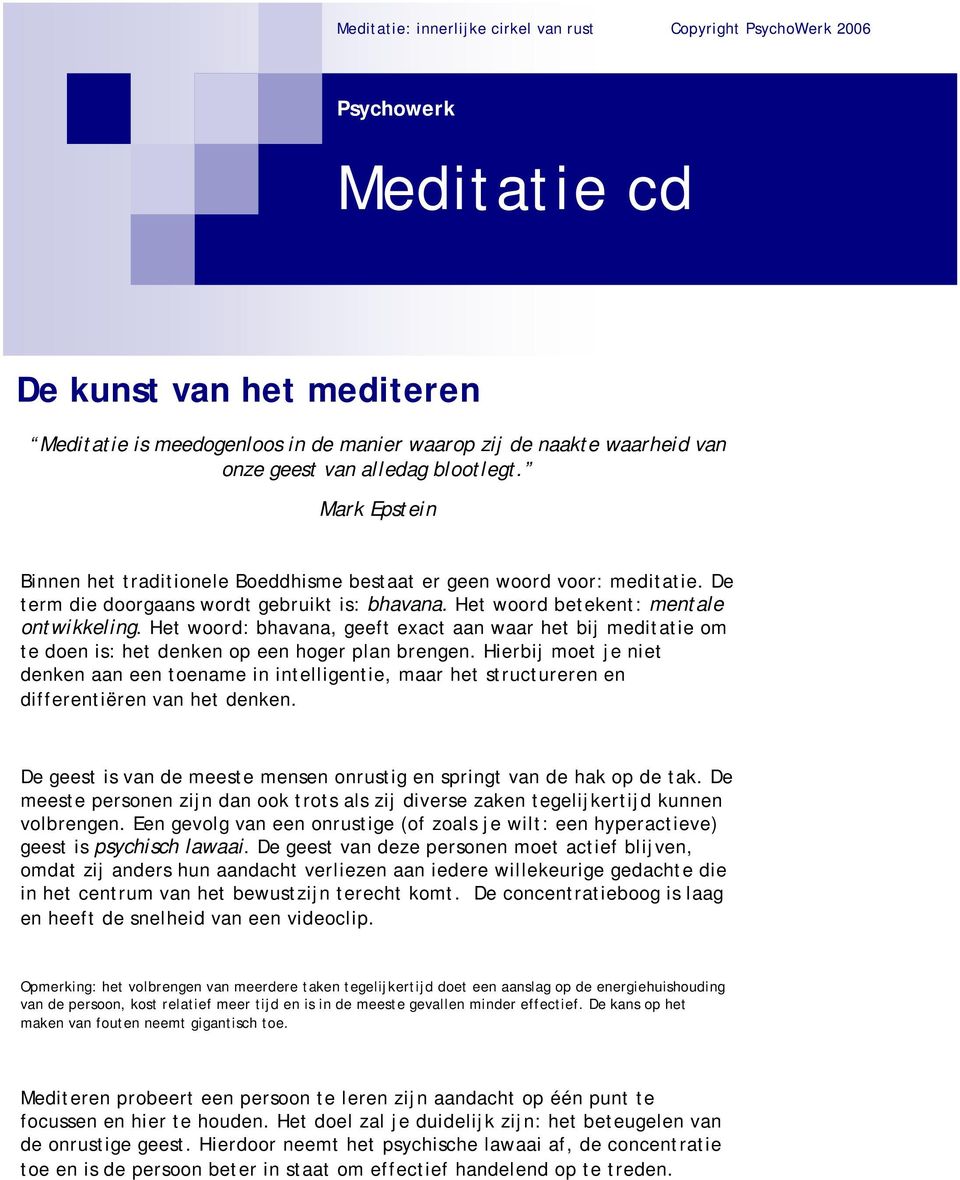 Het woord: bhavana, geeft exact aan waar het bij meditatie om te doen is: het denken op een hoger plan brengen.