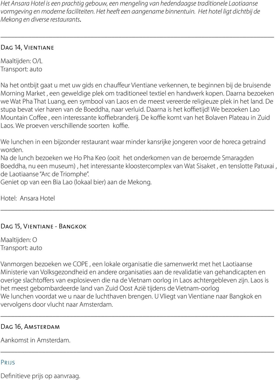 Dag 14, Vientiane Maaltijden: O/L Transport: auto Na het ontbijt gaat u met uw gids en chauffeur Vientiane verkennen, te beginnen bij de bruisende Morning Market, een geweldige plek om traditioneel