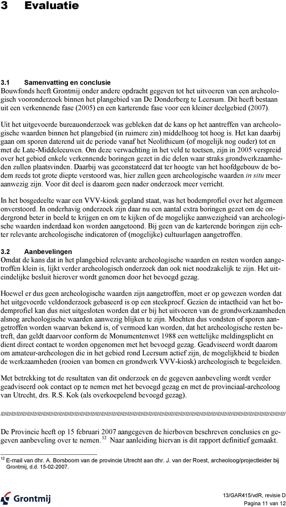 Dit heeft bestaan uit een verkennende fase (2005) en een karterende fase voor een kleiner deelgebied (2007).