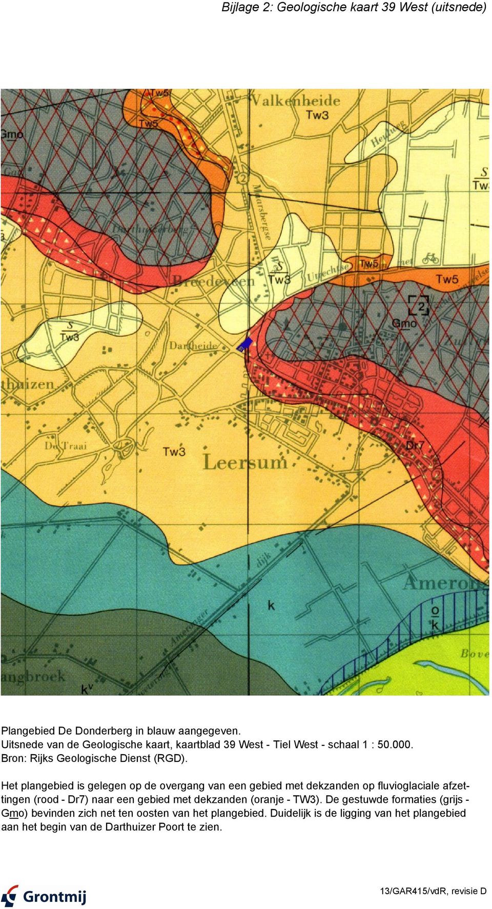 Het plangebied is gelegen op de overgang van een gebied met dekzanden op fluvioglaciale afzettingen (rood - Dr7) naar een gebied met