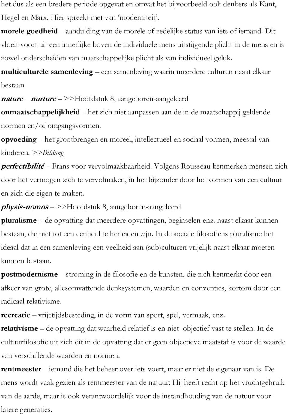 Dit vloeit voort uit een innerlijke boven de individuele mens uitstijgende plicht in de mens en is zowel onderscheiden van maatschappelijke plicht als van individueel geluk.