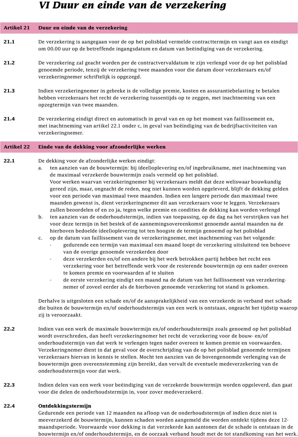 2 De verzekering zal geacht worden per de contractvervaldatum te zijn verlengd voor de op het polisblad genoemde periode, tenzij de verzekering twee maanden voor die datum door verzekeraars en/of