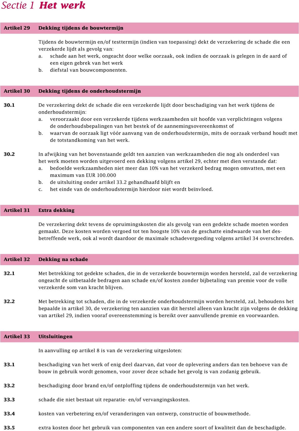 Artikel 30 Dekking tijdens de onderhoudstermijn 30.1 De verzekering dekt de schade die een verzekerde lijdt door beschadiging van het werk tijdens de onderhoudstermijn: a.