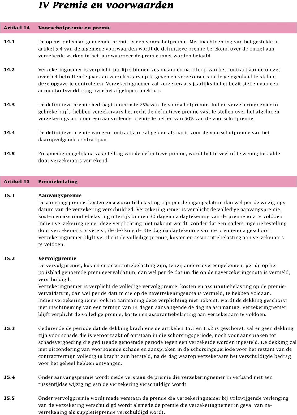 2 Verzekeringnemer is verplicht jaarlijks binnen zes maanden na afloop van het contractjaar de omzet over het betreffende jaar aan verzekeraars op te geven en verzekeraars in de gelegenheid te