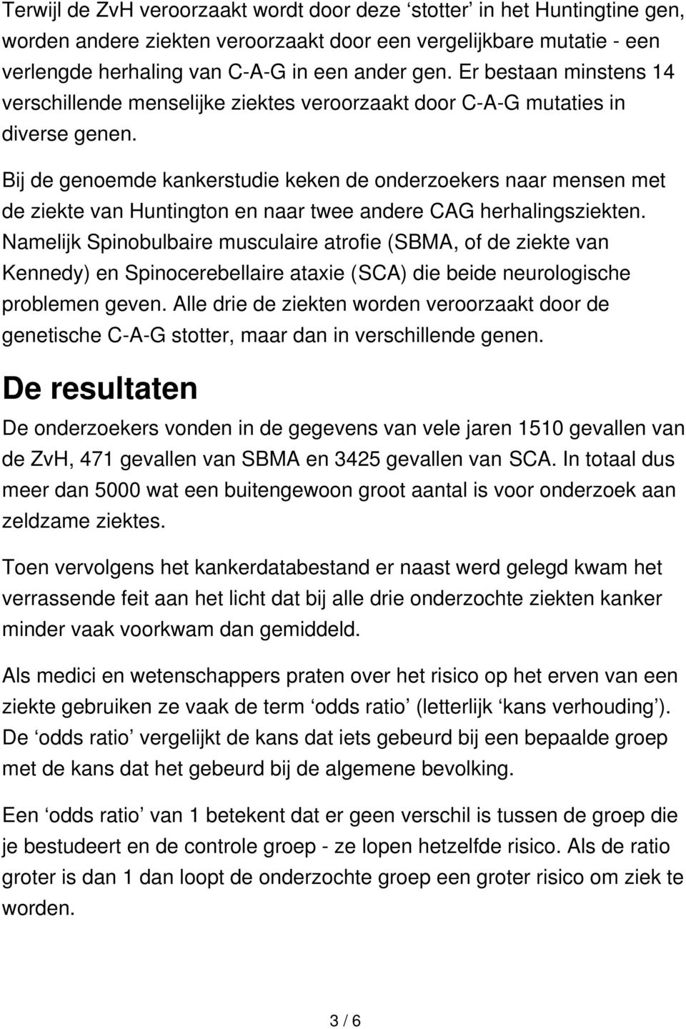 Bij de genoemde kankerstudie keken de onderzoekers naar mensen met de ziekte van Huntington en naar twee andere CAG herhalingsziekten.