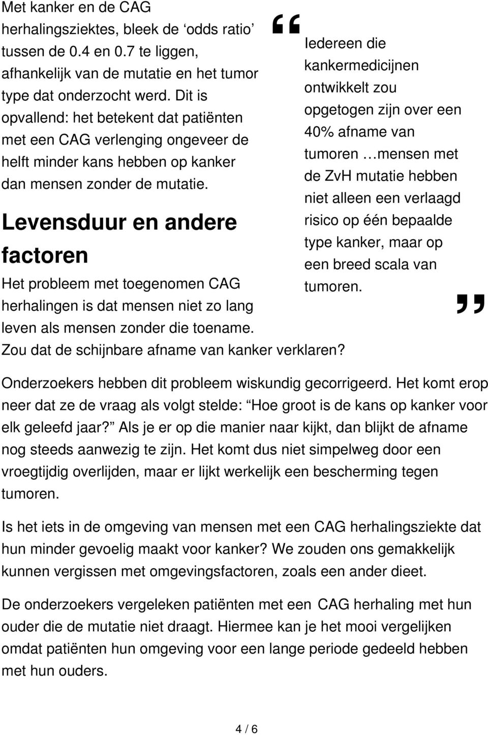 Levensduur en andere factoren Het probleem met toegenomen CAG herhalingen is dat mensen niet zo lang leven als mensen zonder die toename.