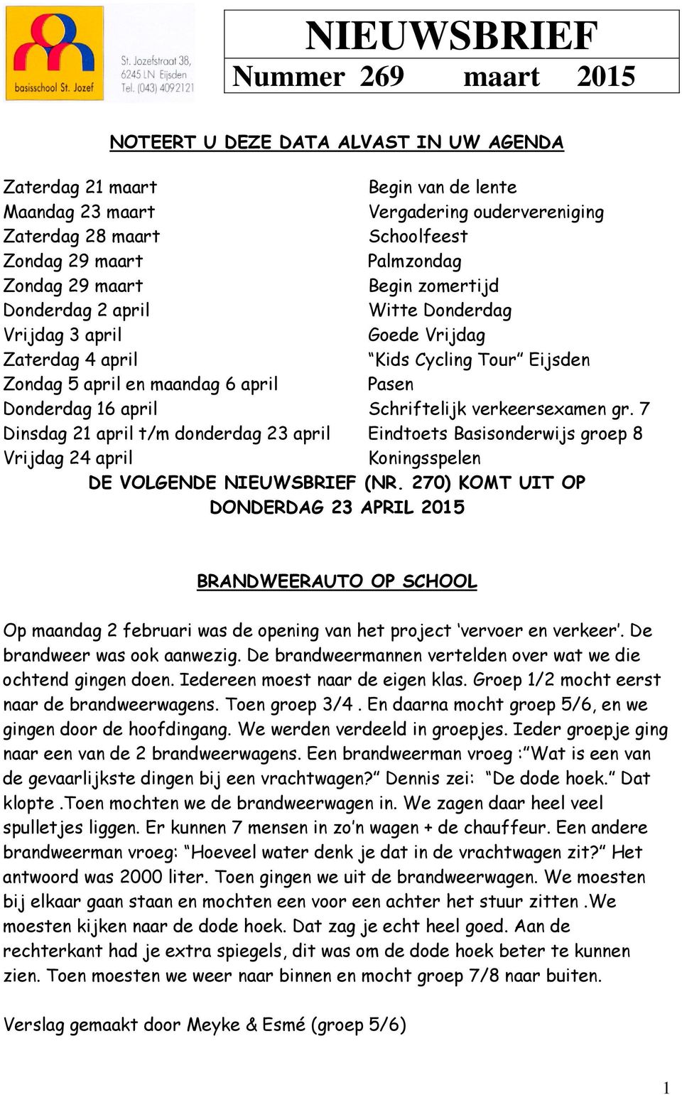 Donderdag 16 april Schriftelijk verkeersexamen gr. 7 Dinsdag 21 april t/m donderdag 23 april Eindtoets Basisonderwijs groep 8 Vrijdag 24 april Koningsspelen DE VOLGENDE NIEUWSBRIEF (NR.