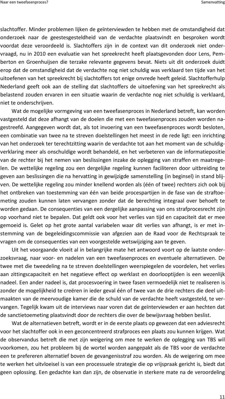 Slachtoffers zijn in de context van dit onderzoek niet ondervraagd, nu in 2010 een evaluatie van het spreekrecht heeft plaatsgevonden door Lens, Pemberton en Groenhuijsen die terzake relevante