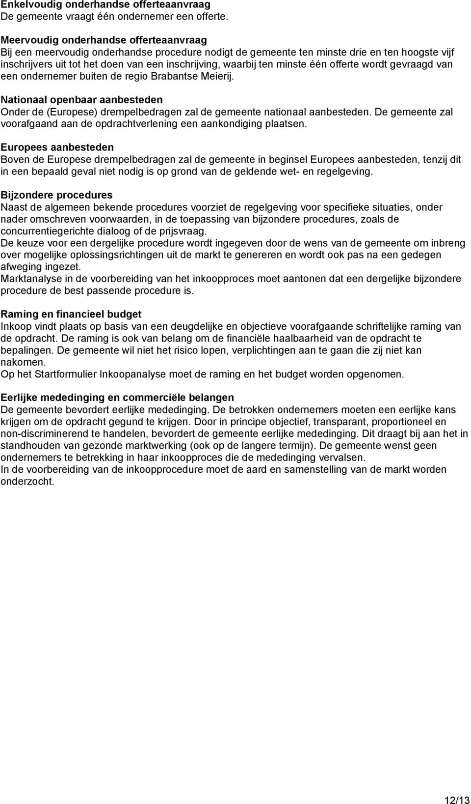 minste één offerte wordt gevraagd van een ondernemer buiten de regio Brabantse Meierij. Nationaal openbaar aanbesteden Onder de (Europese) drempelbedragen zal de gemeente nationaal aanbesteden.