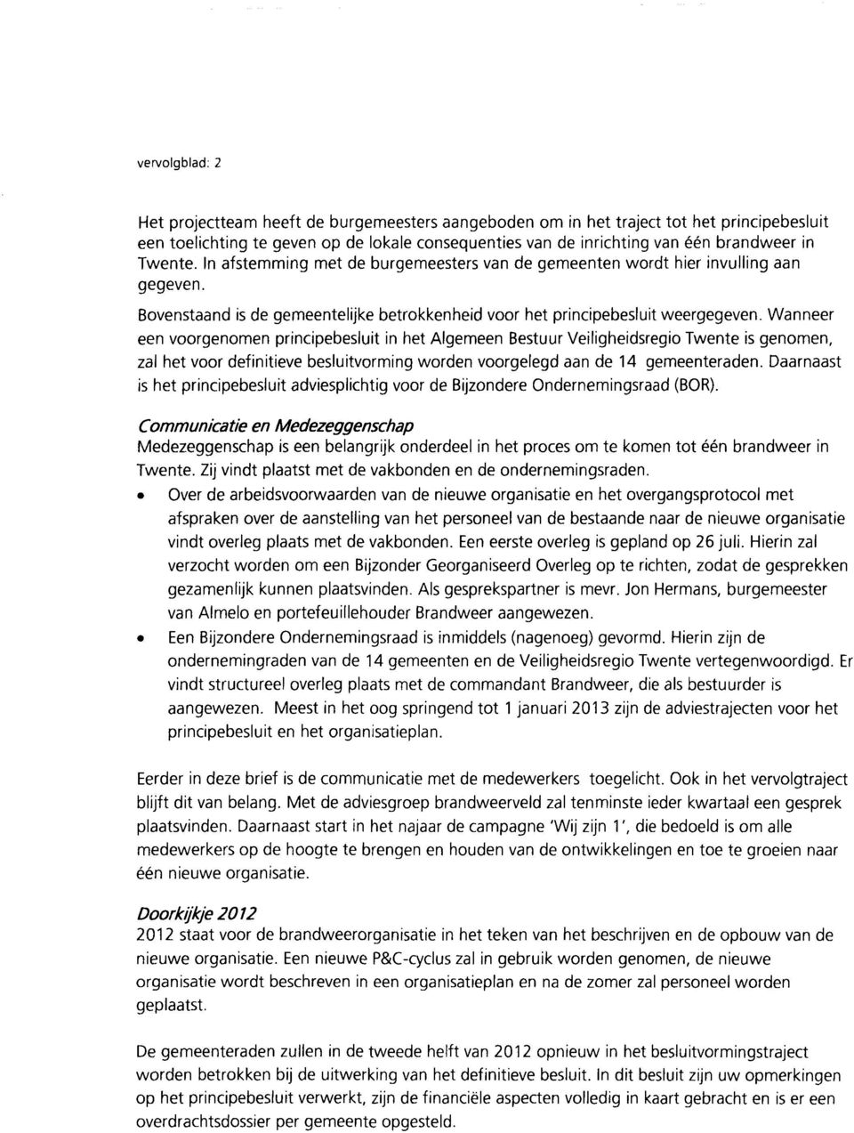 Wanneer een voorgenomen principebesluit in het Algemeen Bestuur Veiligheidsregio Twente is genomen, zal het voor definitieve besluitvorming worden voorgelegd aan de 14 gemeenteraden.