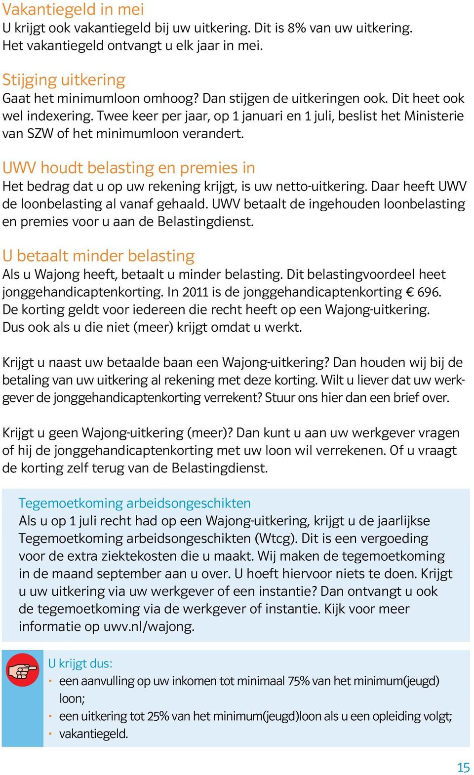 UWV houdt belasting en premies in Het bedrag dat u op uw rekening krijgt, is uw netto-uitkering. Daar heeft UWV de loonbelasting al vanaf gehaald.