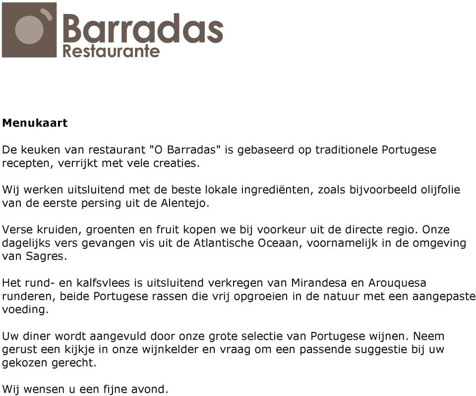 Verse kruiden, groenten en fruit kopen we bij voorkeur uit de directe regio. Onze dagelijks vers gevangen vis uit de Atlantische Oceaan, voornamelijk in de omgeving van Sagres.