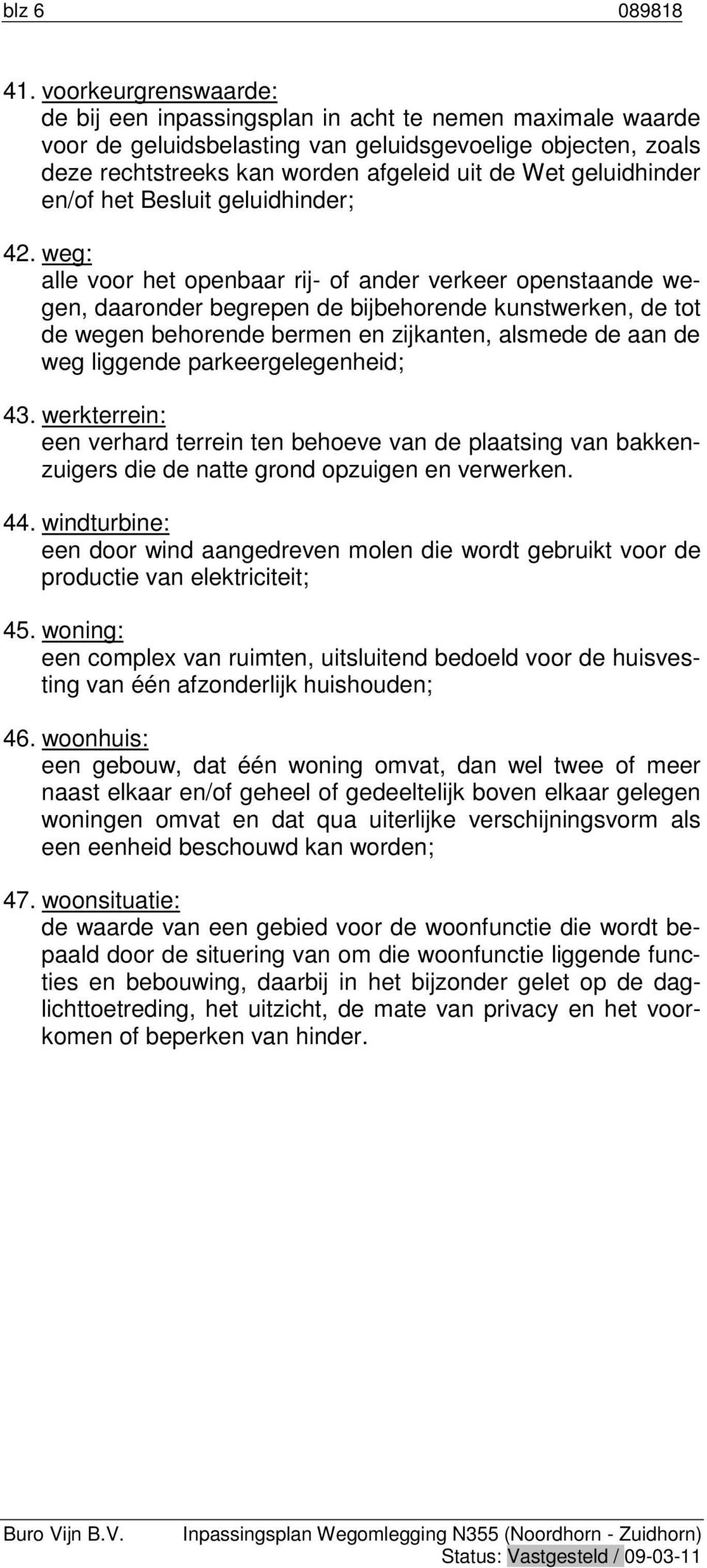 geluidhinder en/of het Besluit geluidhinder; weg: alle voor het openbaar rij- of ander verkeer openstaande wegen, daaronder begrepen de bijbehorende kunstwerken, de tot de wegen behorende bermen en