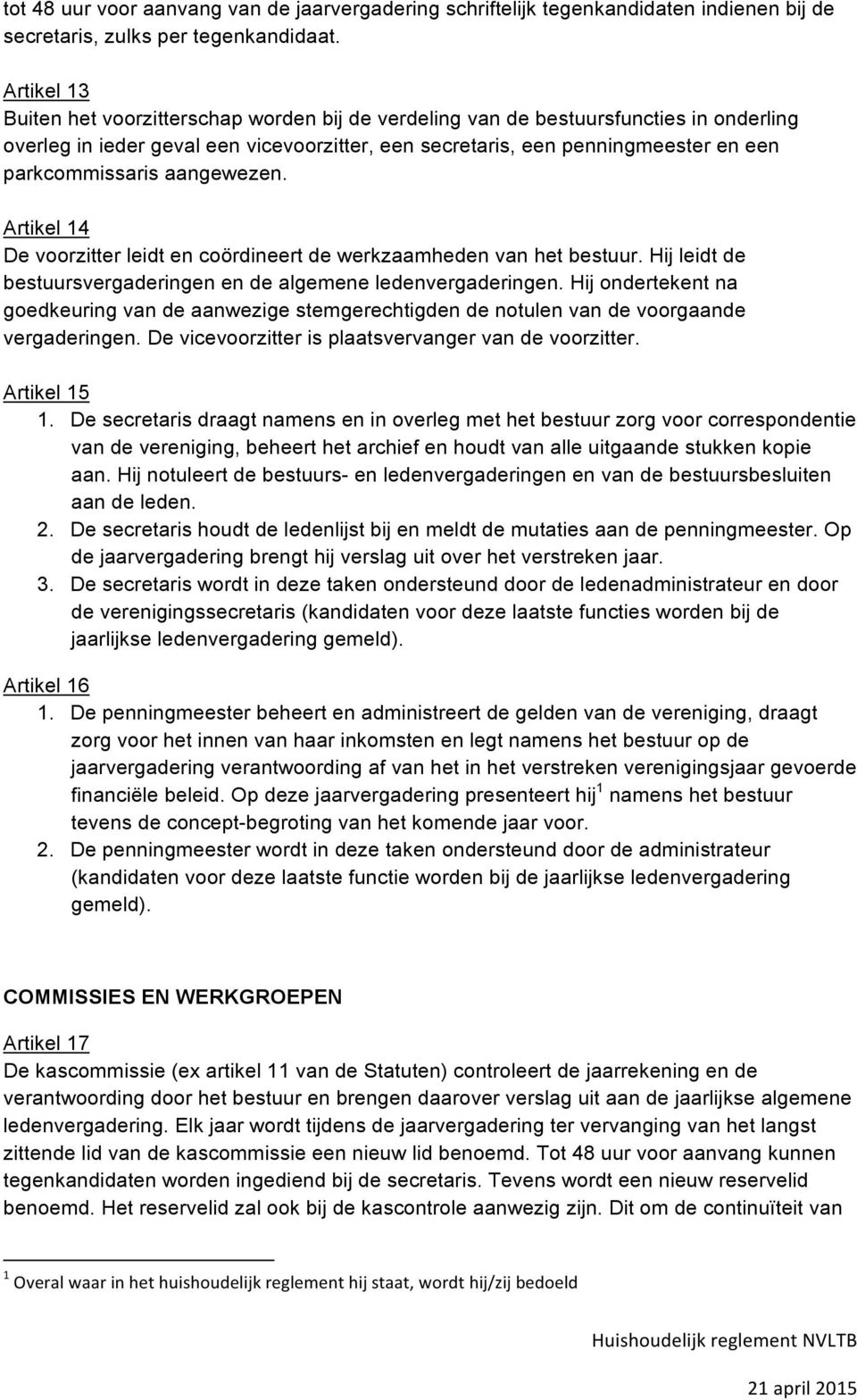 aangewezen. Artikel 14 De voorzitter leidt en coördineert de werkzaamheden van het bestuur. Hij leidt de bestuursvergaderingen en de algemene ledenvergaderingen.